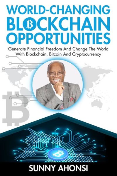 Cover for Sunny Ahonsi · World-Changing Blockchain Opportunities: Generate Financial Freedom And Change The World With Blockchain, Bitcoin And Cryptocurrency (Taschenbuch) (2021)