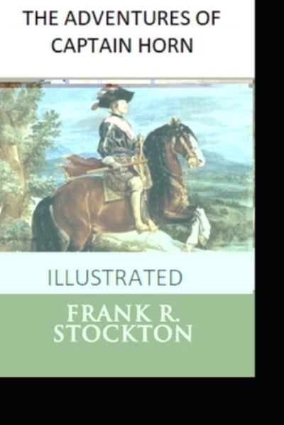 The Adventures of Captain Horn Illustrated - Frank R Stockton - Books - Independently Published - 9798736501205 - April 11, 2021