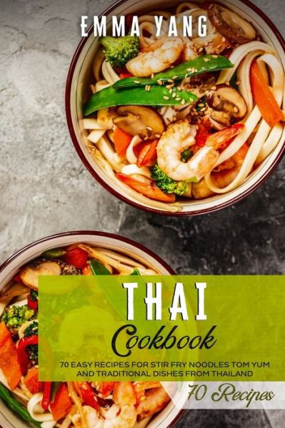 Cover for Emma Yang · Thai Cookbook: 70 Easy Recipes For Stir Fry Noodles Tom Yum And Traditional Dishes From Thailand (Paperback Book) (2021)