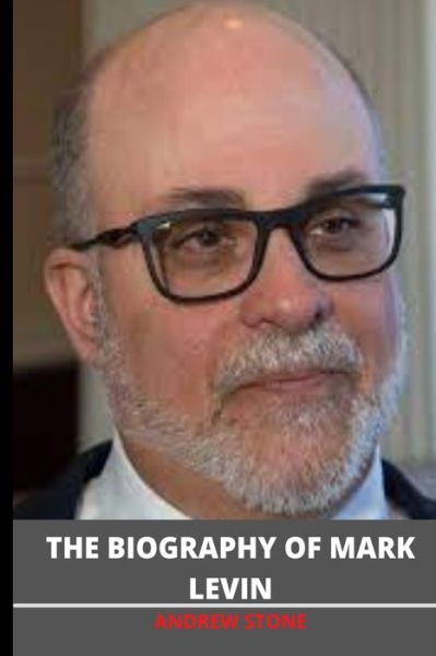 The Biography of MARK LEVIN: Interesting facts about the author of ''American Marxism'' - Andrew Stone - Książki - Independently Published - 9798748209205 - 3 maja 2021