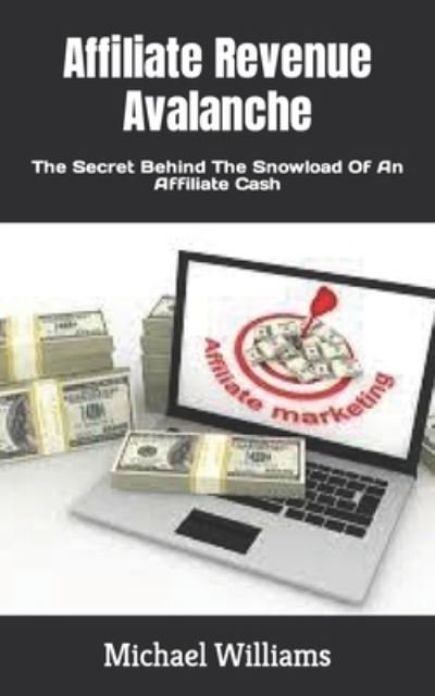 Cover for Michael Williams · Affiliate Revenue Avalanche: The Secret Behind The Snowload Of An Affiliate Cash (Pocketbok) (2022)