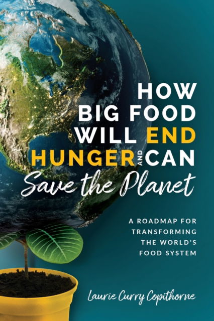 Cover for Laurie Curry Copithorne · How Big Food Will End Hunger and Can Save the Planet: A Roadmap for Transforming the World's Food System (Paperback Book) (2022)