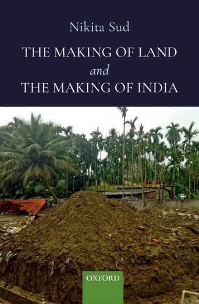 Cover for Sud, Nikita (Associate Professor of Development Studies, Associate Professor of Development Studies, University of Oxford) · The Making of Land and The Making of India (Hardcover Book) (2021)