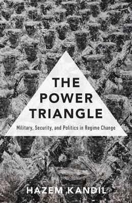 Cover for Kandil, Hazem (University Lecturer in Political Sociology, University Lecturer in Political Sociology, University of Cambridge) · The Power Triangle: Military, Security, and Politics in Regime Change (Hardcover Book) (2016)