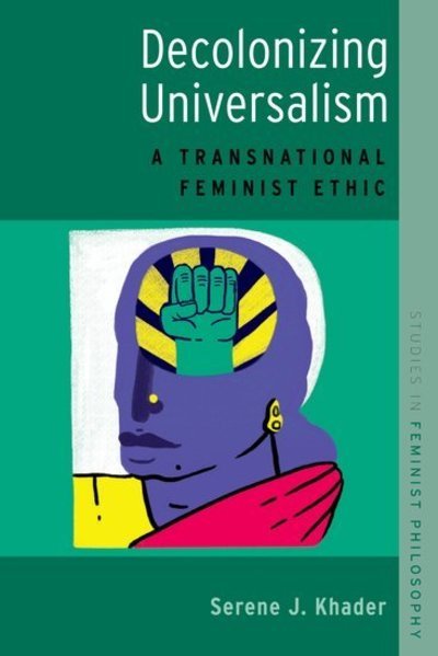 Cover for Khader, Serene J. (Associate Professor and Jay Newman Chair in the Philosophy of Culture, Associate Professor and Jay Newman Chair in the Philosophy of Culture, Brooklyn College) · Decolonizing Universalism: A Transnational Feminist Ethic - Studies in Feminist Philosophy (Pocketbok) (2019)