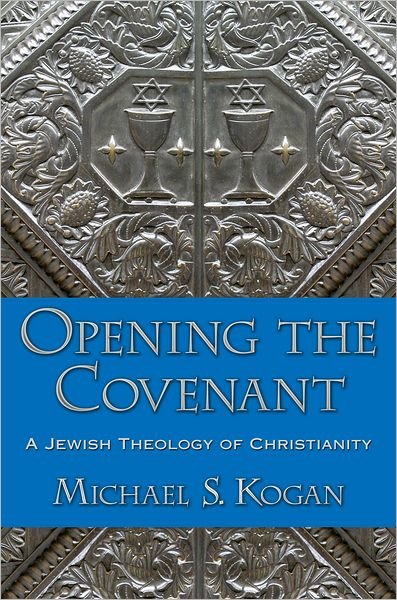 Cover for Kogan, Michael S. (Professor of Philosophy and Religion, Professor of Philosophy and Religion, Montclair State University) · Opening the Covenant: A Jewish Theology of Christianity (Pocketbok) (2012)