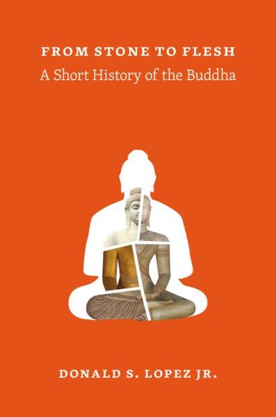 Cover for Donald S. Lopez Jr. · From Stone to Flesh: A Short History of the Buddha - Buddhism and Modernity (Hardcover Book) (2013)