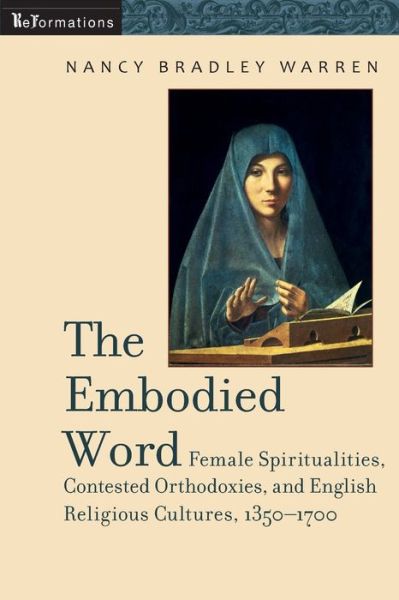 Cover for Nancy Bradley Warren · The Embodied Word: Female Spiritualities, Contested Orthodoxies, and English Religious Cultures, 1350-1700 - ReFormations: Medieval and Early Modern (Paperback Book) (2010)