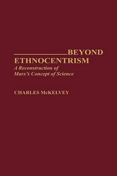 Cover for Charles Mckelvey · Beyond Ethnocentrism: A Reconstruction of Marx's Concept of Science (Hardcover Book) (1991)