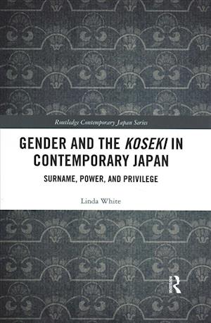 Cover for Linda White · Gender and the Koseki In Contemporary Japan: Surname, Power, and Privilege - Routledge Contemporary Japan Series (Paperback Book) (2019)