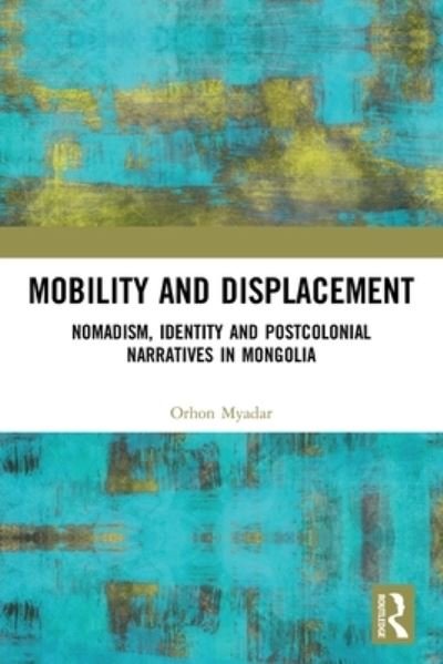 Cover for Orhon Myadar · Mobility and Displacement: Nomadism, Identity and Postcolonial Narratives in Mongolia (Paperback Bog) (2022)