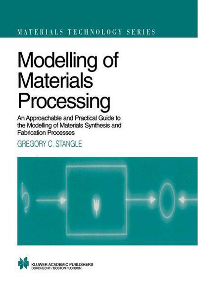 Modelling of Materials Processing: An approachable and practical guide - Materials Technology Series - Gregory C. Stangle - Bøger - Chapman and Hall - 9780412711206 - 30. september 1998