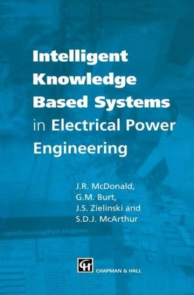 Intelligent knowledge based systems in electrical power engineering - Mcdonald - Kirjat - Chapman and Hall - 9780412753206 - sunnuntai 30. marraskuuta 1997