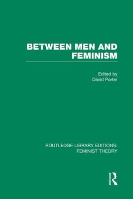 Cover for David Porter · Between Men and Feminism (RLE Feminist Theory): Colloquium: Papers - Routledge Library Editions: Feminist Theory (Taschenbuch) (2014)