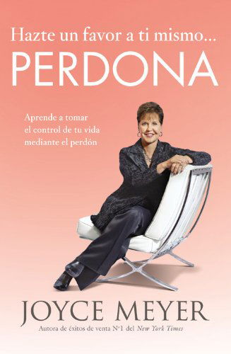 Hazte Un Favor a Ti Mismo... Perdona: Aprende a Tomar El Control de Tu Vida Mediante El Perdon - Joyce Meyer - Böcker - Little, Brown & Company - 9780446583206 - 10 april 2012