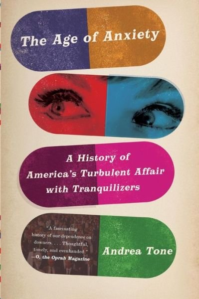 Cover for Andrea Tone · The Age of Anxiety: A History of America's Turbulent Affair with Tranquilizers (Paperback Book) [First Trade Paper edition] (2012)