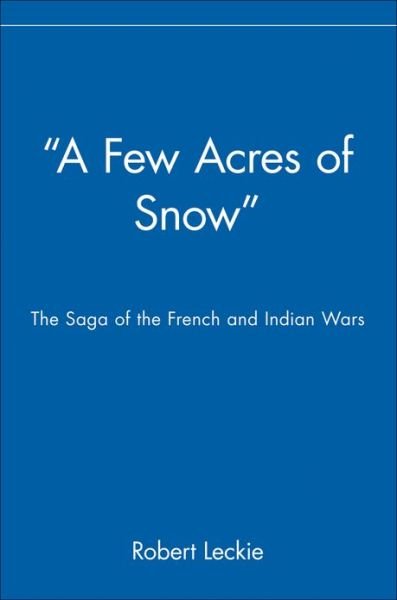 Cover for Robert Leckie · &quot;A Few Acres of Snow&quot;: The Saga of the French and Indian Wars (Paperback Book) (2000)