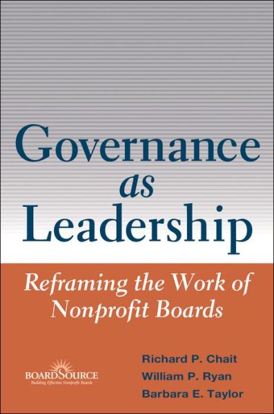 Governance as Leadership: Reframing the Work of Nonprofit Boards - Richard P. Chait - Books - John Wiley & Sons Inc - 9780471684206 - November 9, 2004