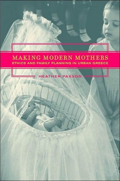 Cover for Heather Paxson · Making Modern Mothers: Ethics and Family Planning in Urban Greece (Paperback Book) (2004)