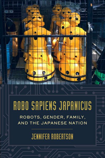 Cover for Jennifer Robertson · Robo sapiens japanicus: Robots, Gender, Family, and the Japanese Nation (Paperback Bog) (2017)