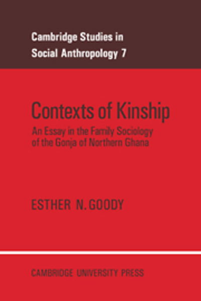 Cover for Goody, Esther N. (New Hall, Cambridge) · Contexts of Kinship: An Essay in the Family Sociology of the Gonja of Northern Ghana - Cambridge Studies in Social and Cultural Anthropology (Paperback Book) (2005)