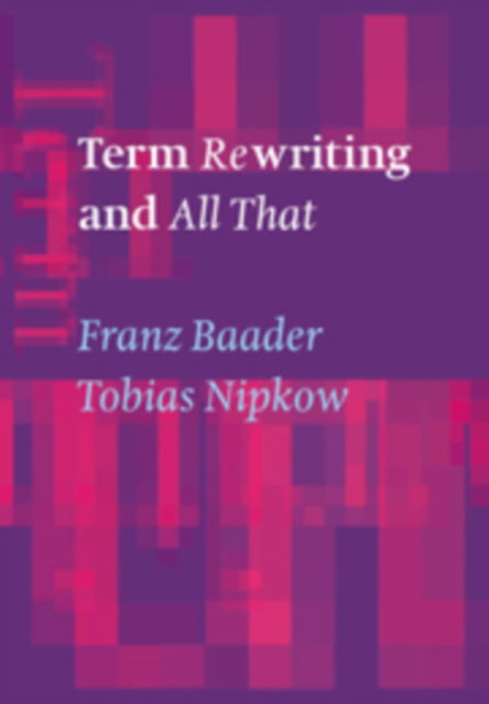 Term Rewriting and All That - Franz Baader - Books - Cambridge University Press - 9780521455206 - March 5, 1998