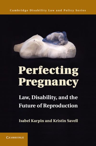 Cover for Karpin, Isabel (University of Technology, Sydney) · Perfecting Pregnancy: Law, Disability, and the Future of Reproduction - Cambridge Disability Law and Policy Series (Hardcover Book) (2012)