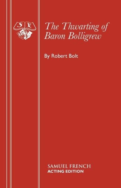 The Thwarting of Baron Bolligrew - Acting Edition S. - Robert Bolt - Bøker - Samuel French Ltd - 9780573050206 - 1969