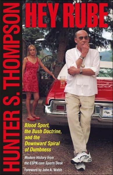 Cover for Hunter S. Thompson · Hey Rube: Blood Sport, the Bush Doctrine, and the Downward Spiral of Dumbness   Modern History from the Sports Desk (Paperback Bog) (2005)