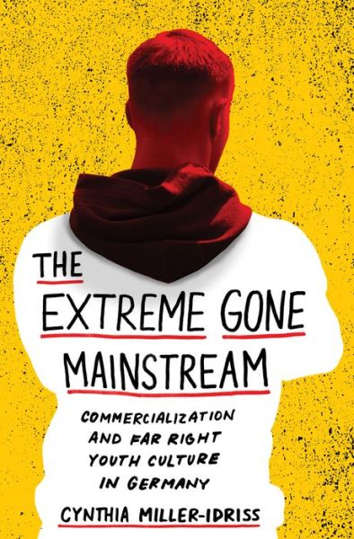 Cover for Cynthia Miller-Idriss · The Extreme Gone Mainstream: Commercialization and Far Right Youth Culture in Germany (Hardcover Book) (2018)