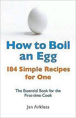 Cover for Jan Arkless · How to Boil an Egg: 184 Simple Recipes for One - The Essential Book for the First-Time Cook (Paperback Book) (2009)