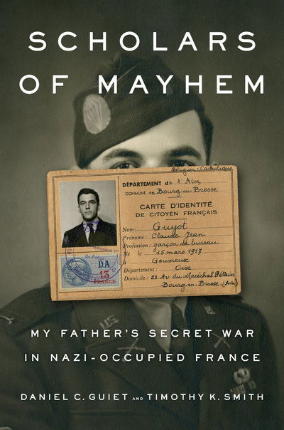 Cover for Daniel C. Guiet · Scholars Of Mayhem: My Father's Secret War in Nazi-Occupied France (Hardcover Book) (2019)