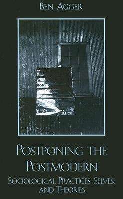 Cover for Ben Agger · Postponing the Postmodern: Sociological Practices, Selves, and Theories (Paperback Book) (2002)
