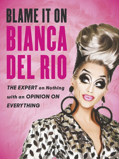 Cover for Bianca Del Rio · Blame it on Bianca Del Rio: The Expert on Nothing with an Opinion on Everything (Taschenbuch) (2018)