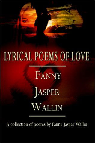 Cover for Fanny Jasper Wallin · Lyrical Poems of Love: a Collection of Poems by Fanny Jasper Wallin (Paperback Book) (2002)