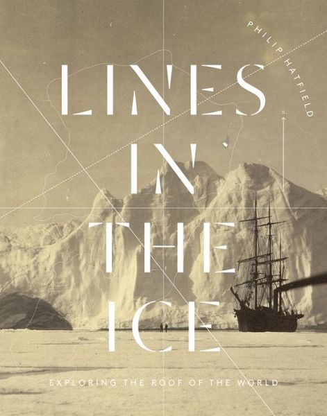 Cover for Philip Hatfield · Lines in the Ice: Exploring the Roof of the World (Hardcover Book) (2016)