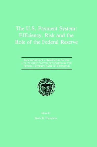 Cover for David B Humphrey · The U.S. Payment System: Efficiency, Risk and the Role of the Federal Reserve: Proceedings of a Symposium on the U.S. Payment System sponsored by the Federal Reserve Bank of Richmond (Hardcover Book) [1990 edition] (1989)