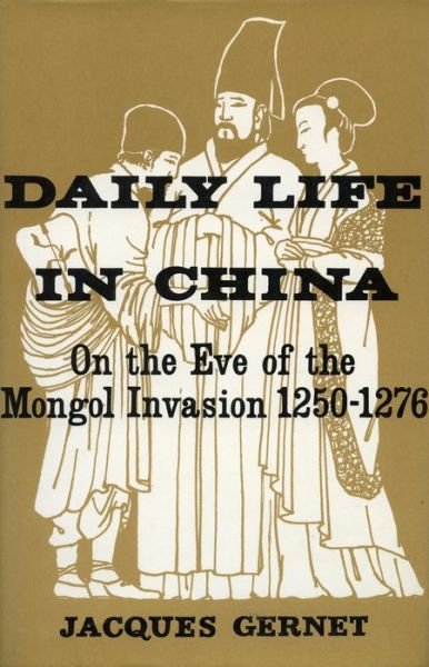 Cover for Jacques Gernet · Daily Life in China on the Eve of the Mongol Invasion, 1250-1276 (Pocketbok) (1962)