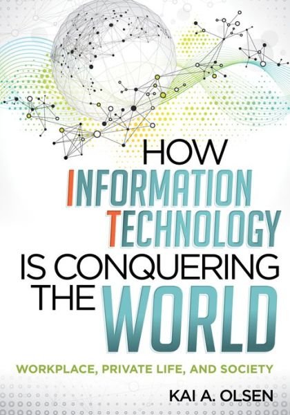 Cover for Kai A. Olsen · How Information Technology Is Conquering the World: Workplace, Private Life, and Society (Pocketbok) (2012)