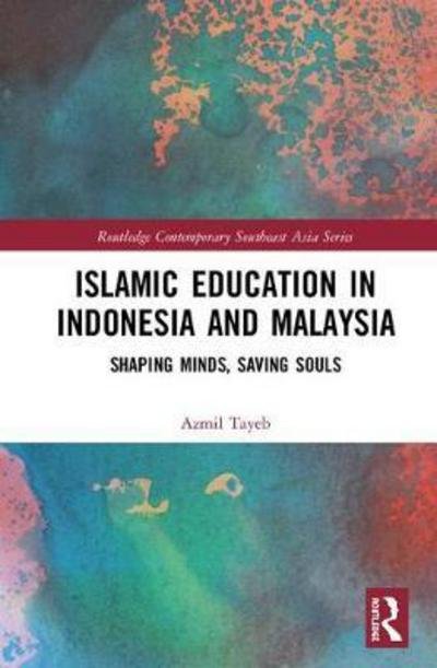 Cover for Azmil Tayeb · Islamic Education in Indonesia and Malaysia: Shaping Minds, Saving Souls - Routledge Contemporary Southeast Asia Series (Gebundenes Buch) (2018)