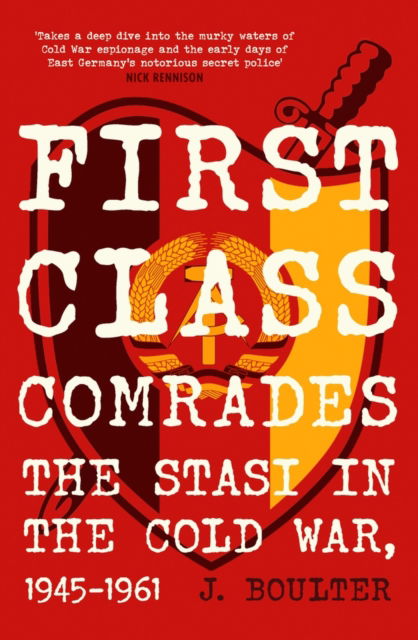 First Class Comrades: The Stasi in the Cold War, 1945-1961 - J. Boulter - Böcker - Oldcastle Books Ltd - 9780857305206 - 8 februari 2025