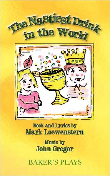 The Nastiest Drink in the World - Mark Loewenstern - Books - Baker's Plays - 9780874403206 - August 23, 2011