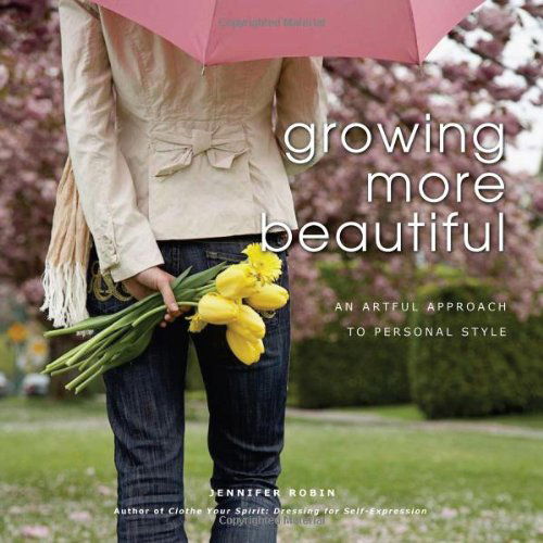 Cover for Jennifer Robin · Growing More Beautiful an Artful Approach to Personal Style (Paperback Book) [First edition] (2009)