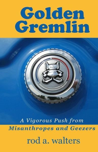 Cover for Rod a Walters · Golden Gremlin: a Vigorous Push from Misanthropes and Geezers (Pocketbok) (2015)