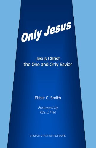 Only Jesus: Jesus Christ the One and Only Savior - Ebbie C. Smith - Books - Church Starting Network - 9780985284206 - March 15, 2012