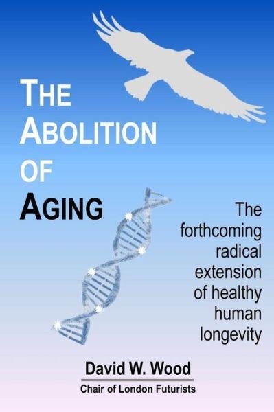 Cover for David W Wood · The Abolition of Aging : The forthcoming radical extension of healthy human longevity (Paperback Book) (2016)