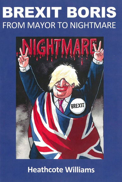 Brexit Boris: From Mayor to Nightmare - Heathcote Williams - Libros - Public Reading Rooms - 9780995535206 - 5 de septiembre de 2016