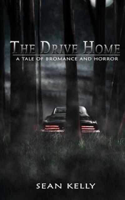 Cover for Sean Kelly · The Drive Home : A Tale of Bromance and Horror (Paperback Book) (2015)