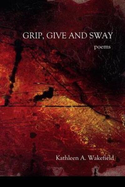 Cover for Kathleen a Wakefield · Grip, Give and Sway (Pocketbok) (2016)