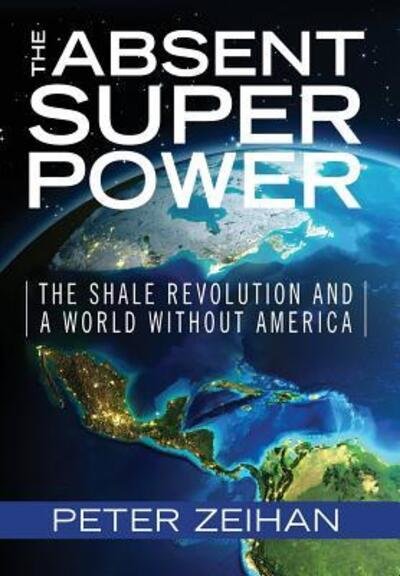 The Absent Superpower - Peter Zeihan - Books - Zeihan on Geopolitics - 9780998505206 - 2017